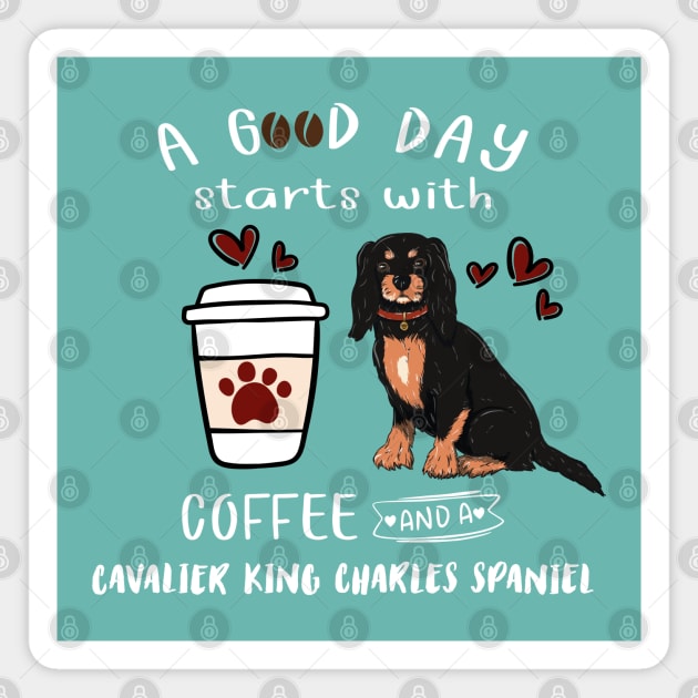 A Good Day Starts with Coffee and a Cavalier King Charles Spaniel, Black & Tan Magnet by Cavalier Gifts